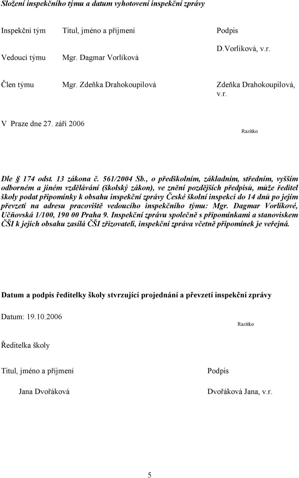 , o předškolním, základním, středním, vyšším odborném a jiném vzdělávání (školský zákon), ve znění pozdějších předpisů, může ředitel školy podat připomínky k obsahu inspekční zprávy České školní