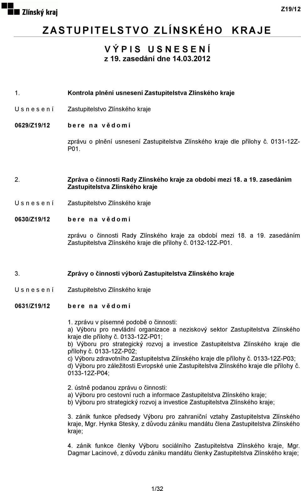 Zpráva o činnosti Rady Zlínského kraje za období mezi 18. a 19. zasedáním Zastupitelstva Zlínského kraje 0630/Z19/12 bere na vědomí zprávu o činnosti Rady Zlínského kraje za období mezi 18. a 19. zasedáním Zastupitelstva Zlínského kraje dle přílohy č.