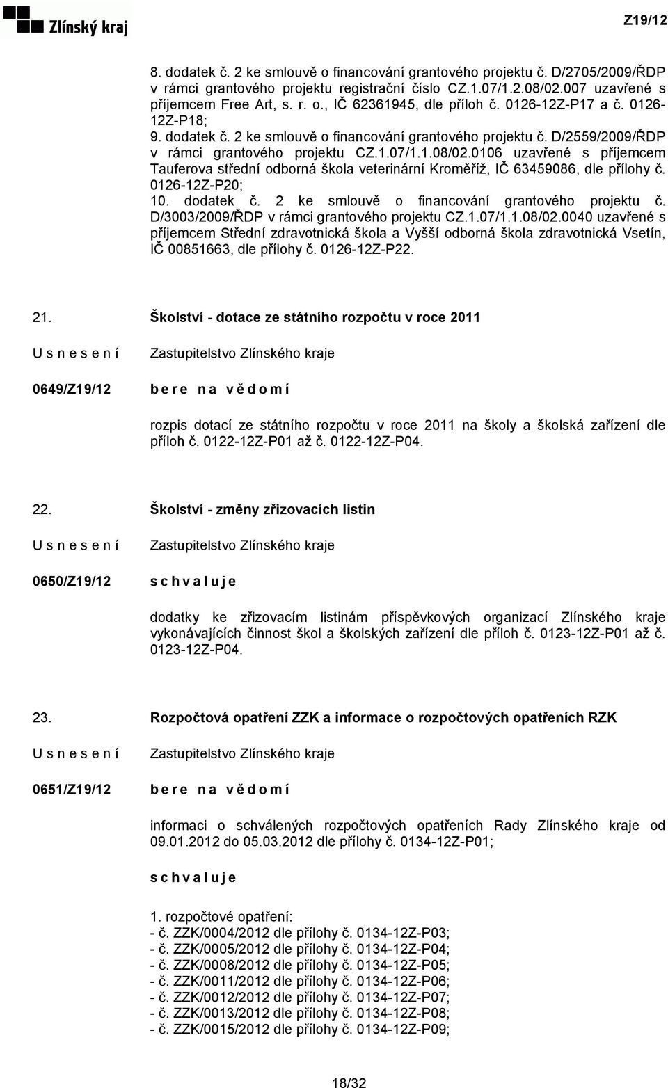 0106 uzavřené s příjemcem Tauferova střední odborná škola veterinární Kroměříž, IČ 63459086, dle přílohy č. 0126-12Z-P20; 10. dodatek č. 2 ke smlouvě o financování grantového projektu č.