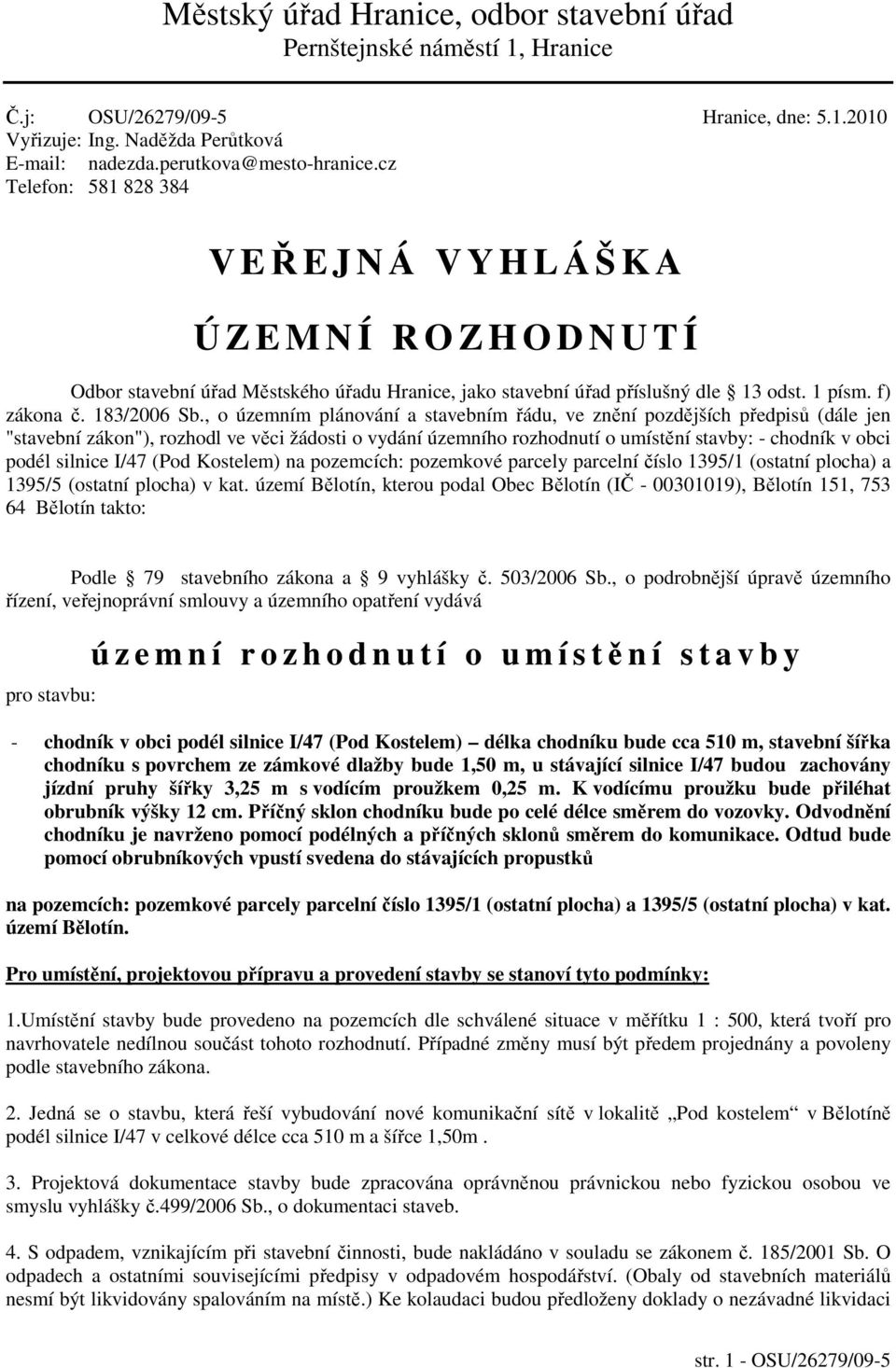 , o územním plánování a stavebním řádu, ve znění pozdějších předpisů (dále jen "stavební zákon"), rozhodl ve věci žádosti o vydání územního rozhodnutí o umístění stavby: - chodník v obci podél