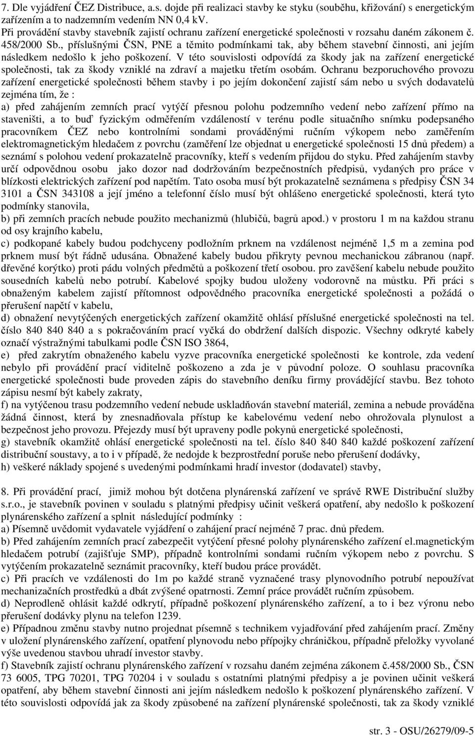, příslušnými ČSN, PNE a těmito podmínkami tak, aby během stavební činnosti, ani jejím následkem nedošlo k jeho poškození.