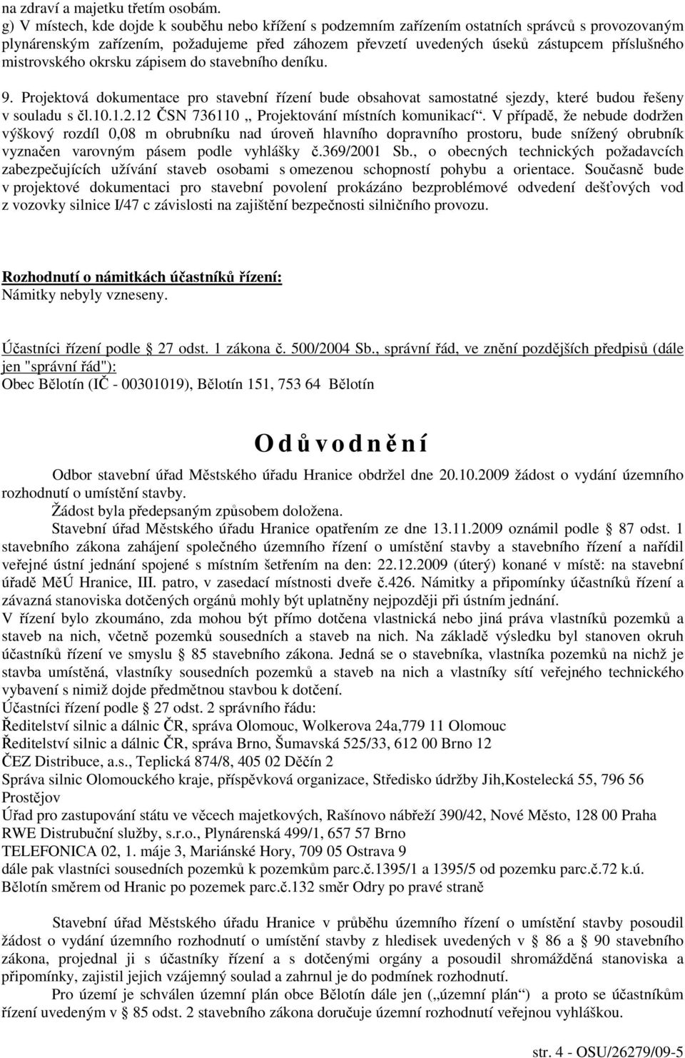 mistrovského okrsku zápisem do stavebního deníku. 9. Projektová dokumentace pro stavební řízení bude obsahovat samostatné sjezdy, které budou řešeny v souladu s čl.10.1.2.