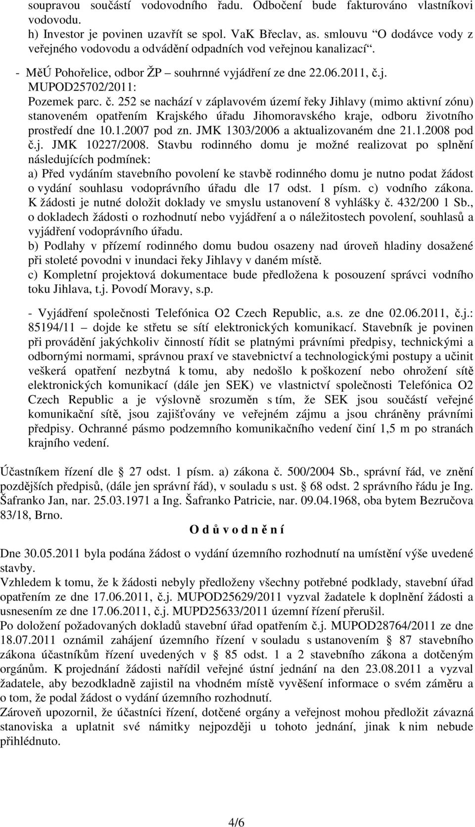 j. MUPOD25702/2011: Pozemek parc. č. 252 se nachází v záplavovém území řeky Jihlavy (mimo aktivní zónu) stanoveném opatřením Krajského úřadu Jihomoravského kraje, odboru životního prostředí dne 10.1.2007 pod zn.