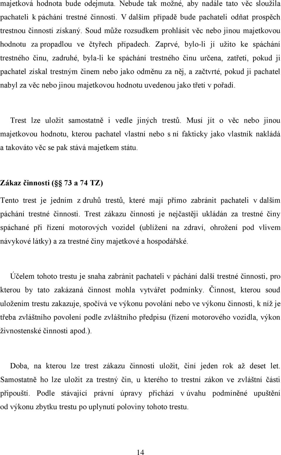 Zaprvé, bylo-li jí užito ke spáchání trestného činu, zadruhé, byla-li ke spáchání trestného činu určena, zatřetí, pokud ji pachatel získal trestným činem nebo jako odměnu za něj, a začtvrté, pokud ji