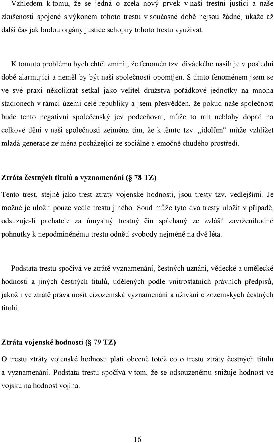 S tímto fenoménem jsem se ve své praxi několikrát setkal jako velitel družstva pořádkové jednotky na mnoha stadionech v rámci území celé republiky a jsem přesvědčen, že pokud naše společnost bude