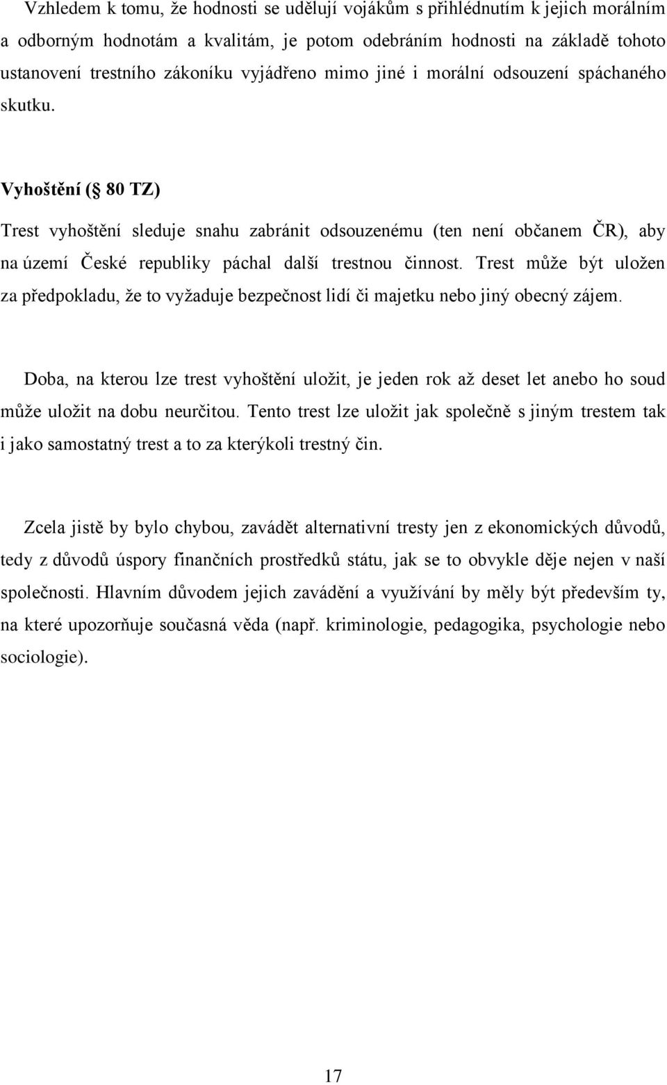 Vyhoštění ( 80 TZ) Trest vyhoštění sleduje snahu zabránit odsouzenému (ten není občanem ČR), aby na území České republiky páchal další trestnou činnost.