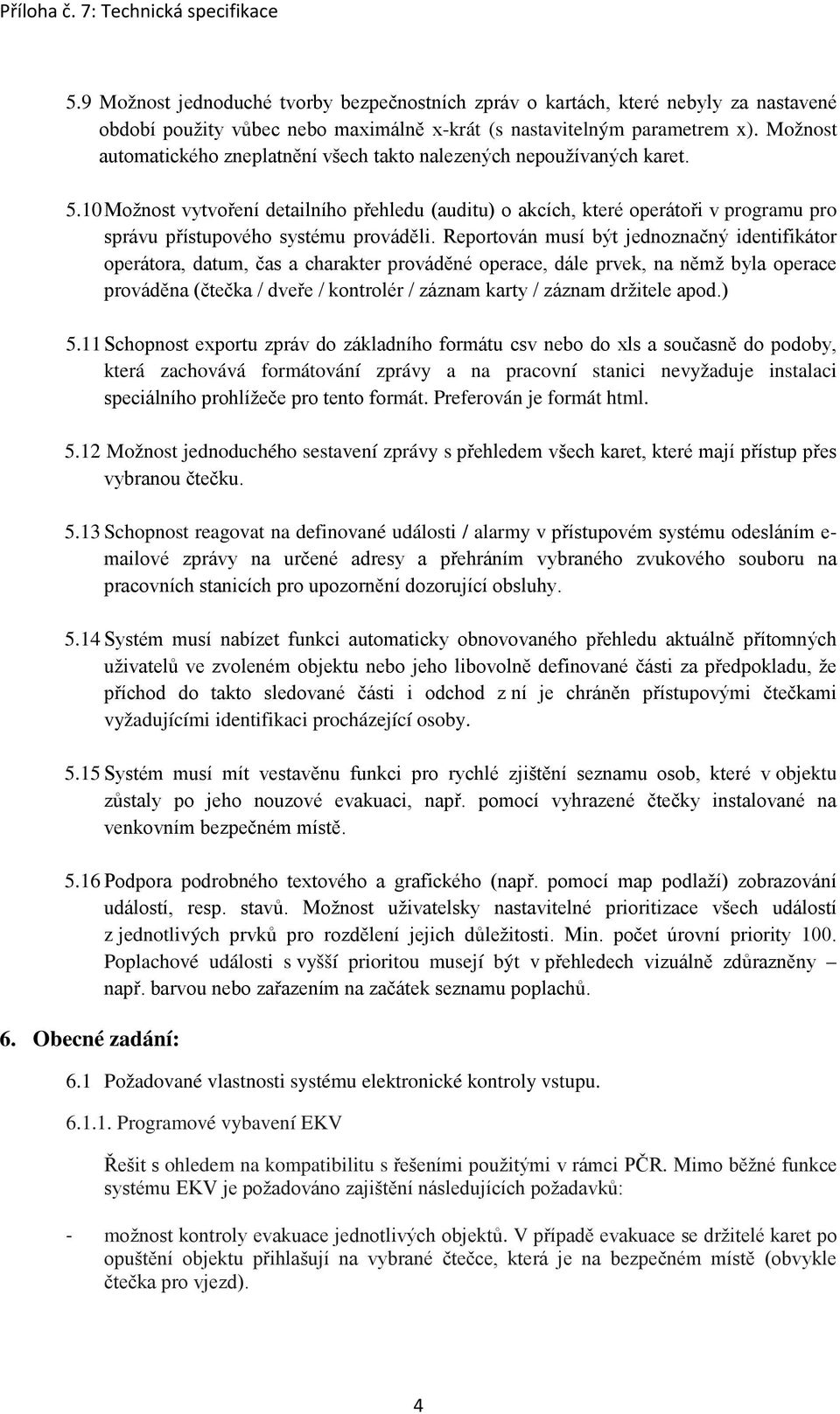 10 Možnost vytvoření detailního přehledu (auditu) o akcích, které operátoři v programu pro správu přístupového systému prováděli.