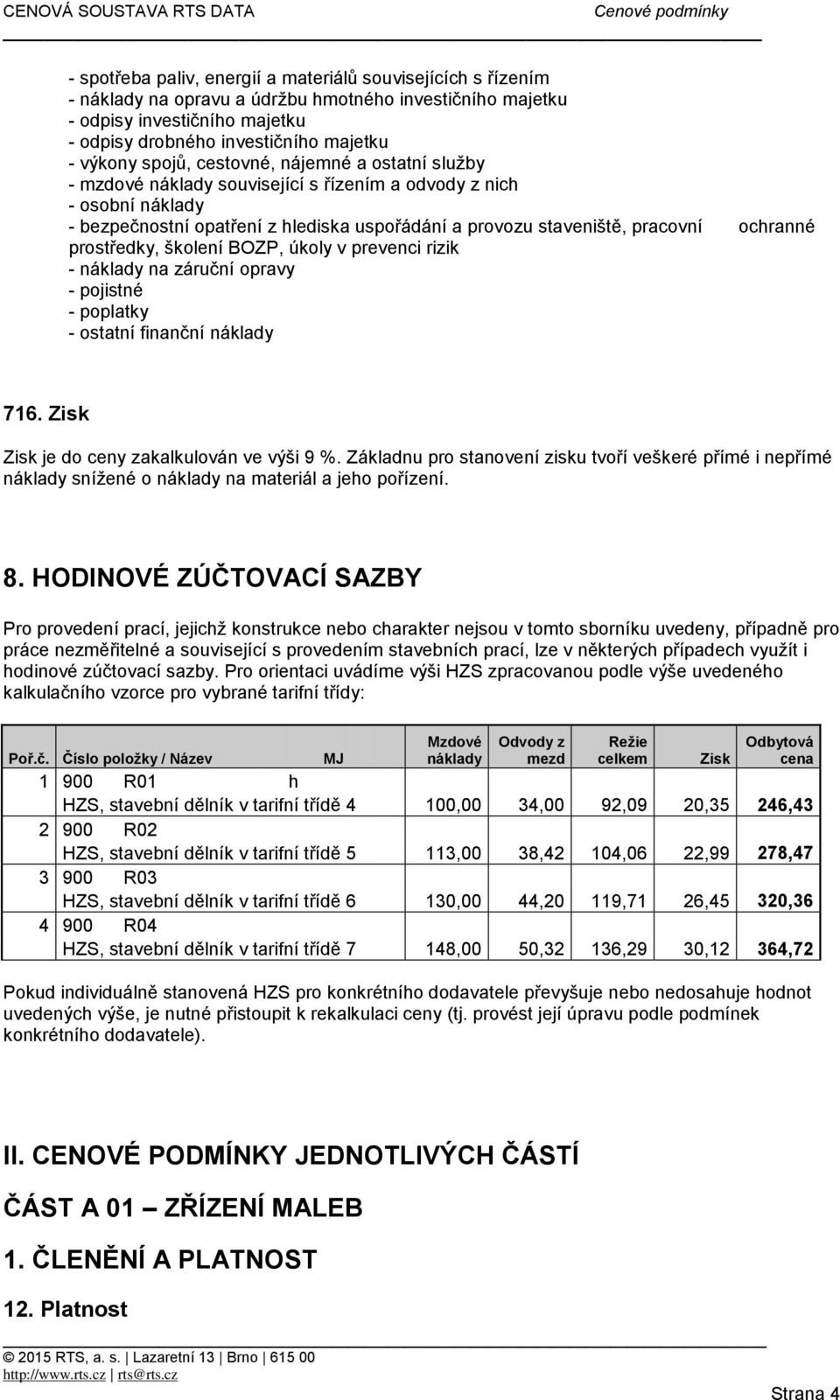 prostředky, školení BOZP, úkoly v prevenci rizik - náklady na záruční opravy - pojistné - poplatky - ostatní finanční náklady 716. Zisk Zisk je do ceny zakalkulován ve výši 9 %.