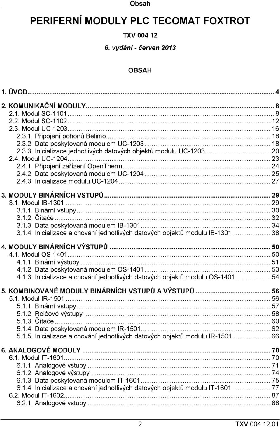 .. 24 2.4.2. Data poskytovaná modulem UC-1204... 25 2.4.3. Inicializace modulu UC-1204... 27 3. MODULY BINÁRNÍCH VSTUPŮ... 29 3.1. Modul IB-1301... 29 3.1.1. Binární vstupy... 30 3.1.2. Čítače... 32 3.