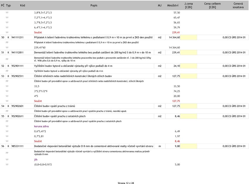 Demontáž lešení řadového trubkového lehkého bez podlah zatížení do 200 kg/m2 š do 0,9 m v do 10 m m2 239,41 0,00 CS ÚRS 2014 01 14 364,60 Demontáž lešení řadového trubkového lehkého pracovního bez