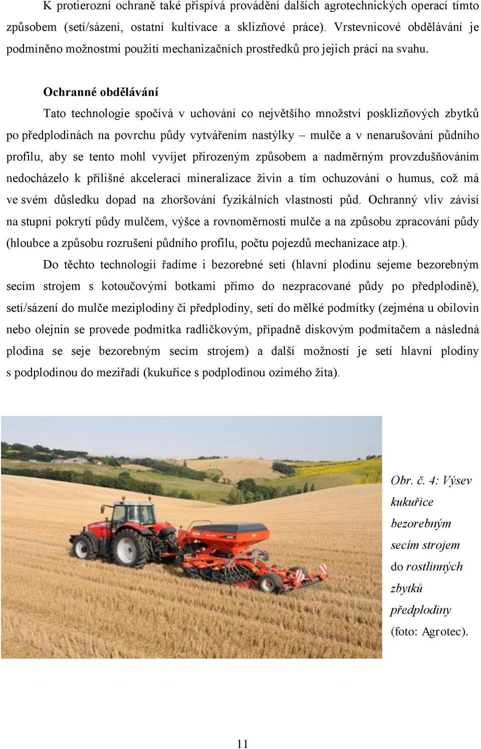 Ochranné obdělávání Tato technologie spočívá v uchování co největšího množství posklizňových zbytků po předplodinách na povrchu půdy vytvářením nastýlky mulče a v nenarušování půdního profilu, aby se