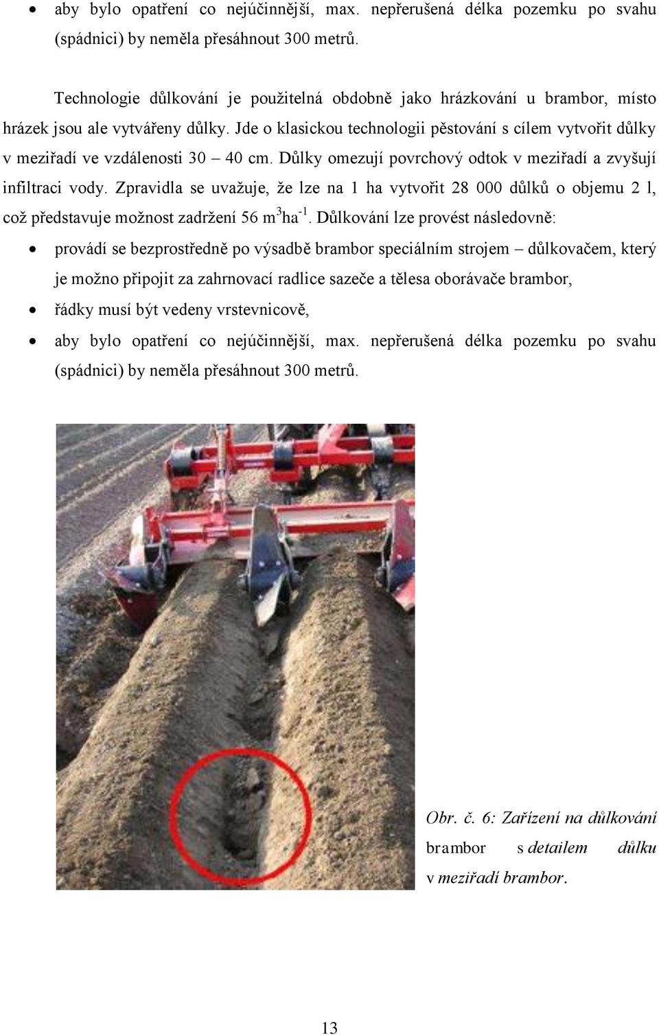 Jde o klasickou technologii pěstování s cílem vytvořit důlky v meziřadí ve vzdálenosti 30 40 cm. Důlky omezují povrchový odtok v meziřadí a zvyšují infiltraci vody.