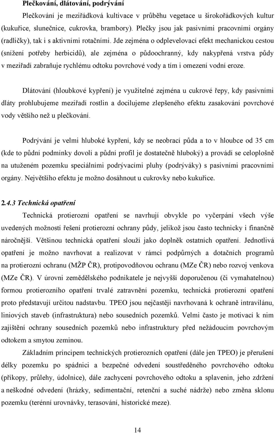 Jde zejména o odplevelovací efekt mechanickou cestou (snížení potřeby herbicidů), ale zejména o půdoochranný, kdy nakypřená vrstva půdy v meziřadí zabraňuje rychlému odtoku povrchové vody a tím i