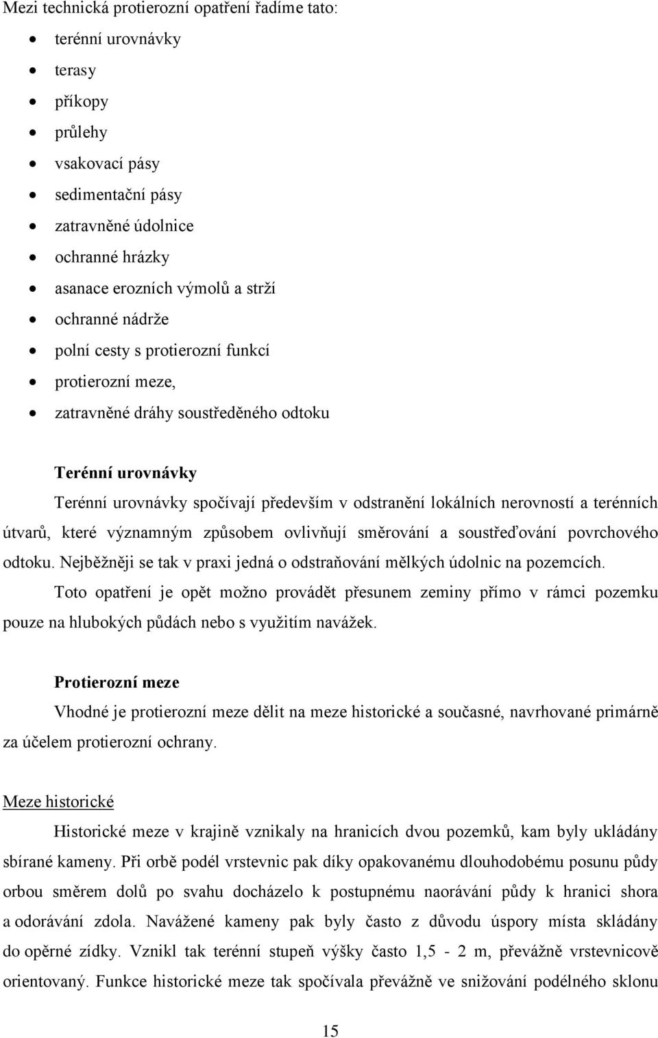 útvarů, které významným způsobem ovlivňují směrování a soustřeďování povrchového odtoku. Nejběžněji se tak v praxi jedná o odstraňování mělkých údolnic na pozemcích.