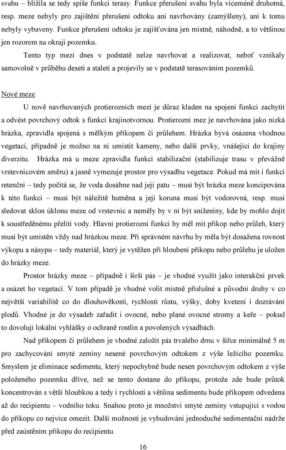 Tento typ mezí dnes v podstatě nelze navrhovat a realizovat, neboť vznikaly samovolně v průběhu deseti a staletí a projevily se v podstatě terasováním pozemků.