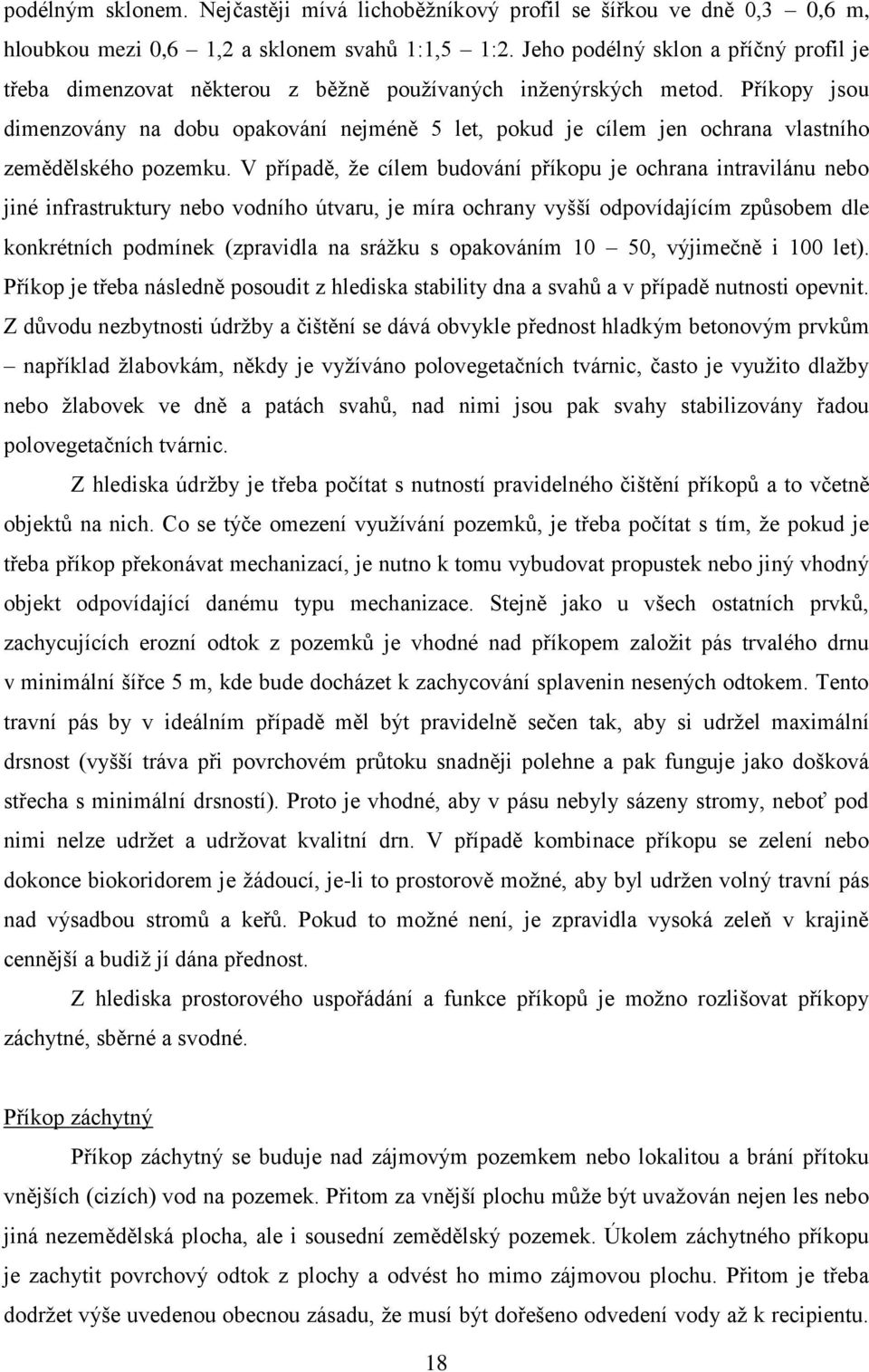 Příkopy jsou dimenzovány na dobu opakování nejméně 5 let, pokud je cílem jen ochrana vlastního zemědělského pozemku.