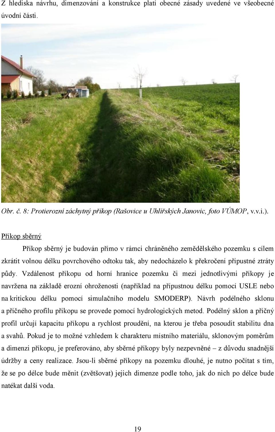 Vzdálenost příkopu od horní hranice pozemku či mezi jednotlivými příkopy je navržena na základě erozní ohroženosti (například na přípustnou délku pomocí USLE nebo na kritickou délku pomocí