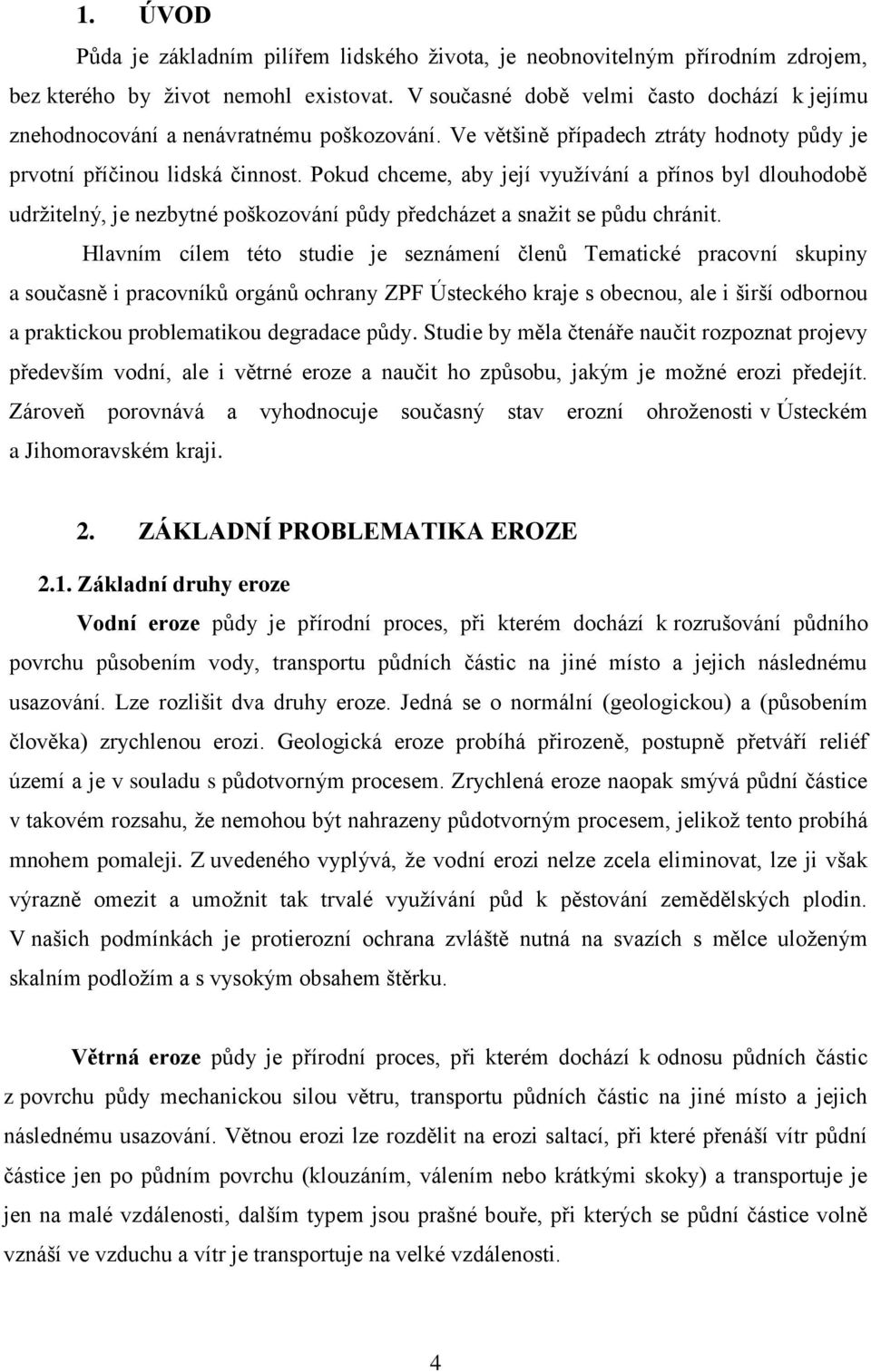Pokud chceme, aby její využívání a přínos byl dlouhodobě udržitelný, je nezbytné poškozování půdy předcházet a snažit se půdu chránit.