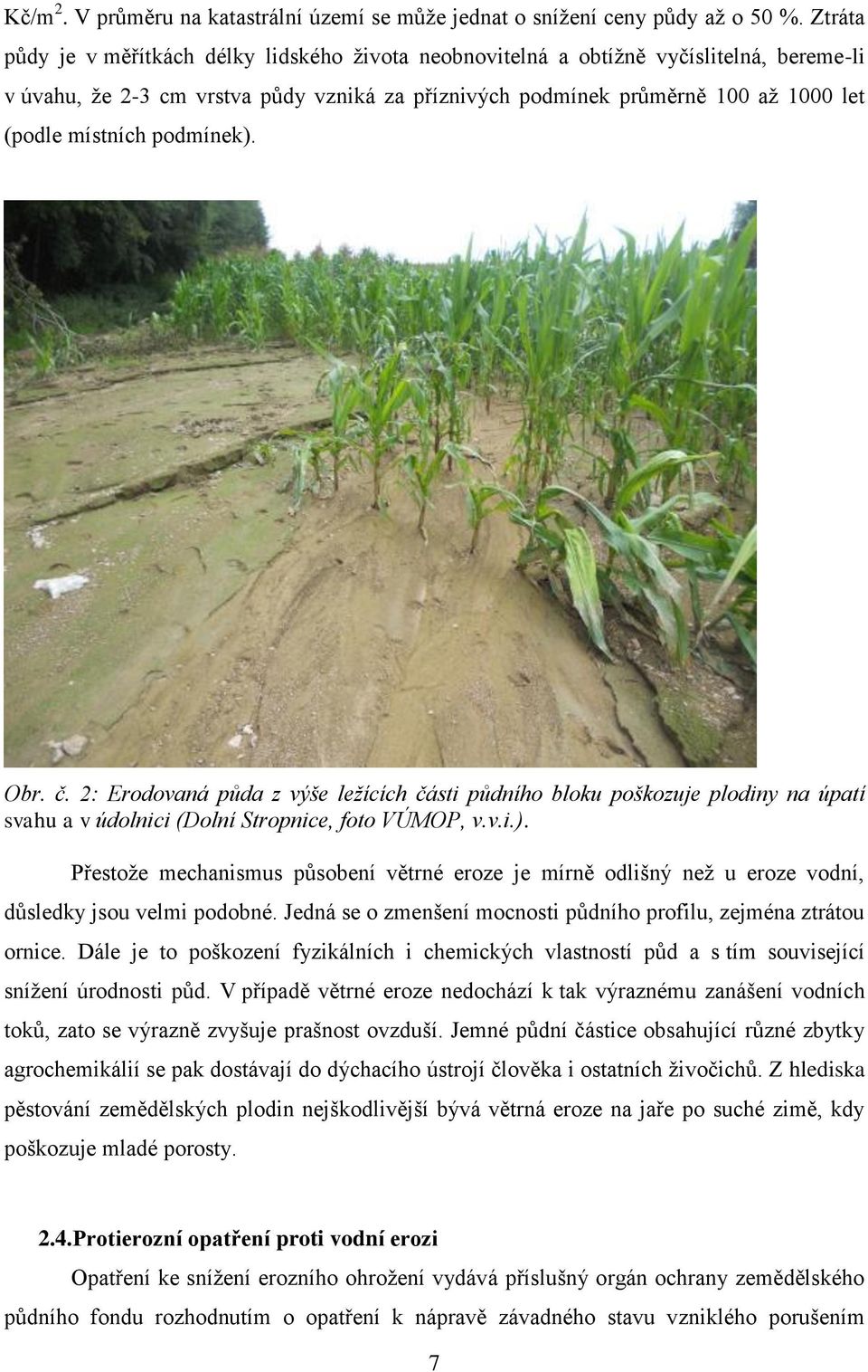podmínek). Obr. č. 2: Erodovaná půda z výše ležících části půdního bloku poškozuje plodiny na úpatí svahu a v údolnici (Dolní Stropnice, foto VÚMOP, v.v.i.). Přestože mechanismus působení větrné eroze je mírně odlišný než u eroze vodní, důsledky jsou velmi podobné.