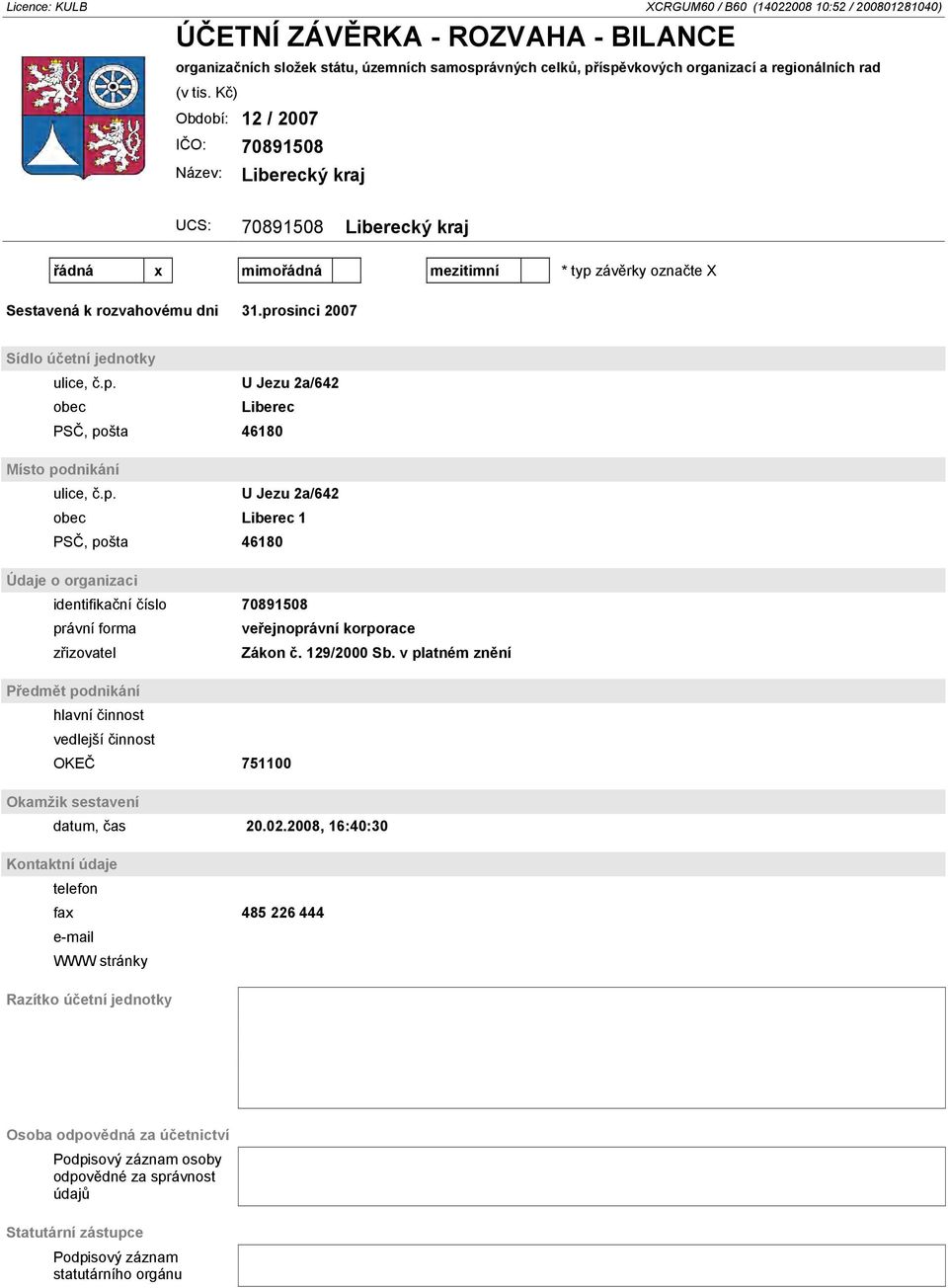 prosinci 2007 Sídlo účetní jednotky ulice, č.p. U Jezu 2a/642 obec Liberec PSČ, pošta 46180 Místo podnikání ulice, č.p. U Jezu 2a/642 obec Liberec 1 PSČ, pošta 46180 Údaje o organizaci identifikační číslo 70891508 právní forma veřejnoprávní korporace zřizovatel Zákon č.