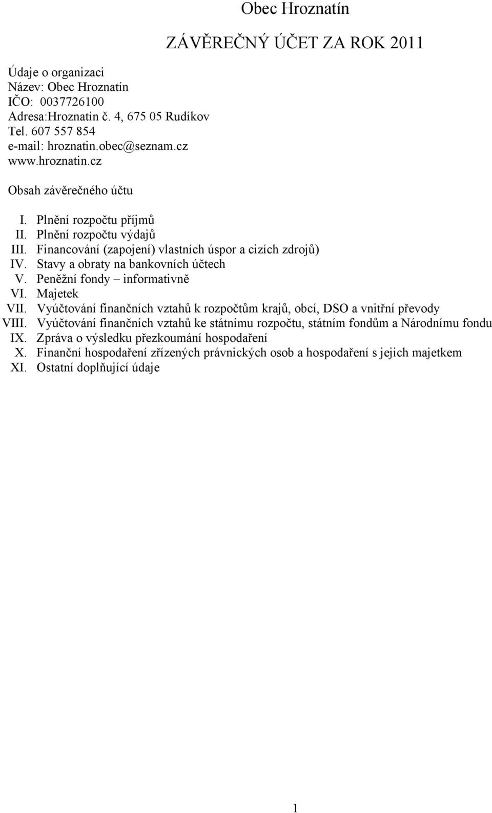 Financování (zapojení) vlastních úspor a cizích zdrojů) IV. Stavy a obraty na bankovních účtech V. Peněžní fondy informativně VI. Majetek VII.