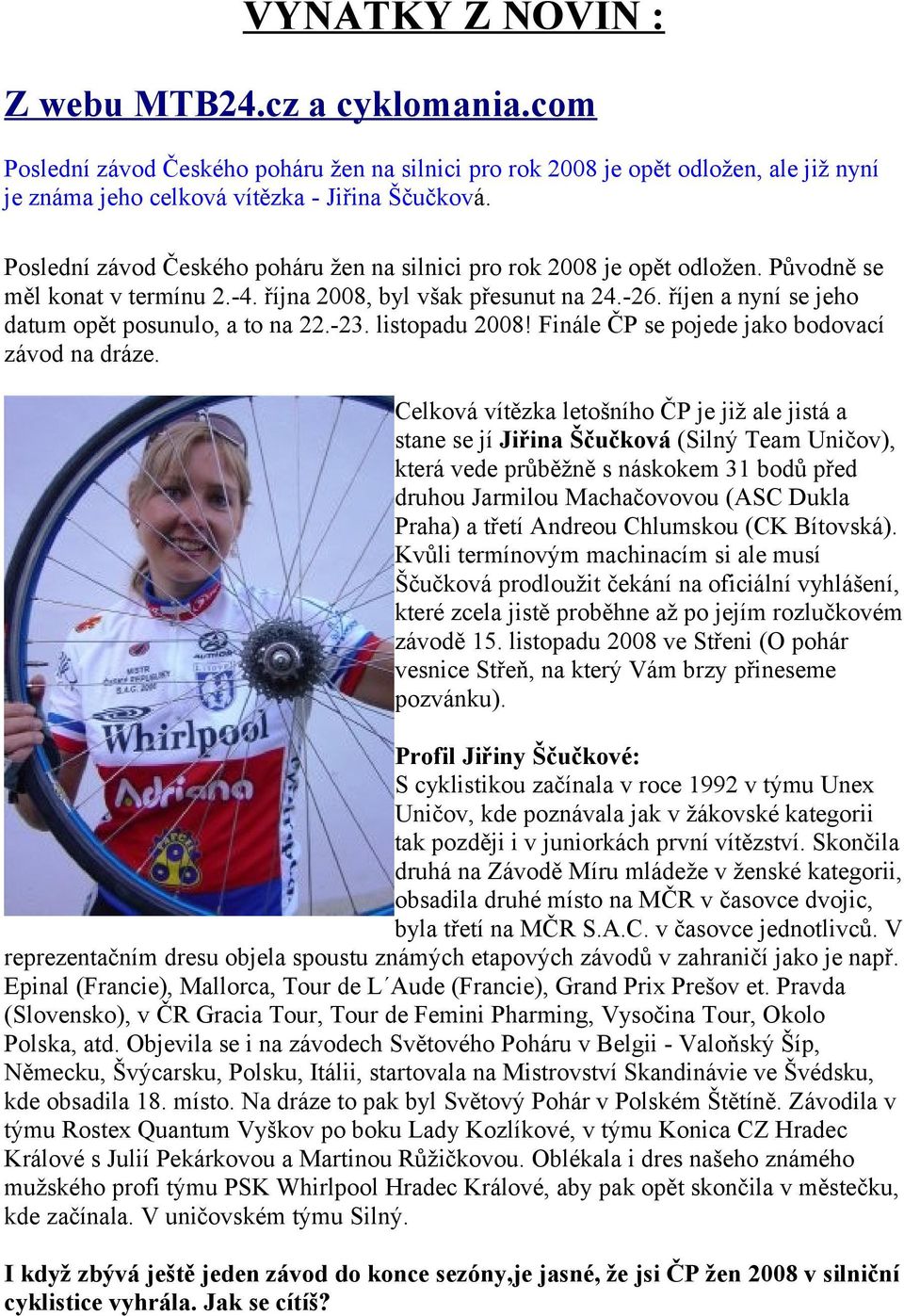 říjen a nyní se jeho datum opět posunulo, a to na 22.-23. listopadu 2008! Finále ČP se pojede jako bodovací závod na dráze.