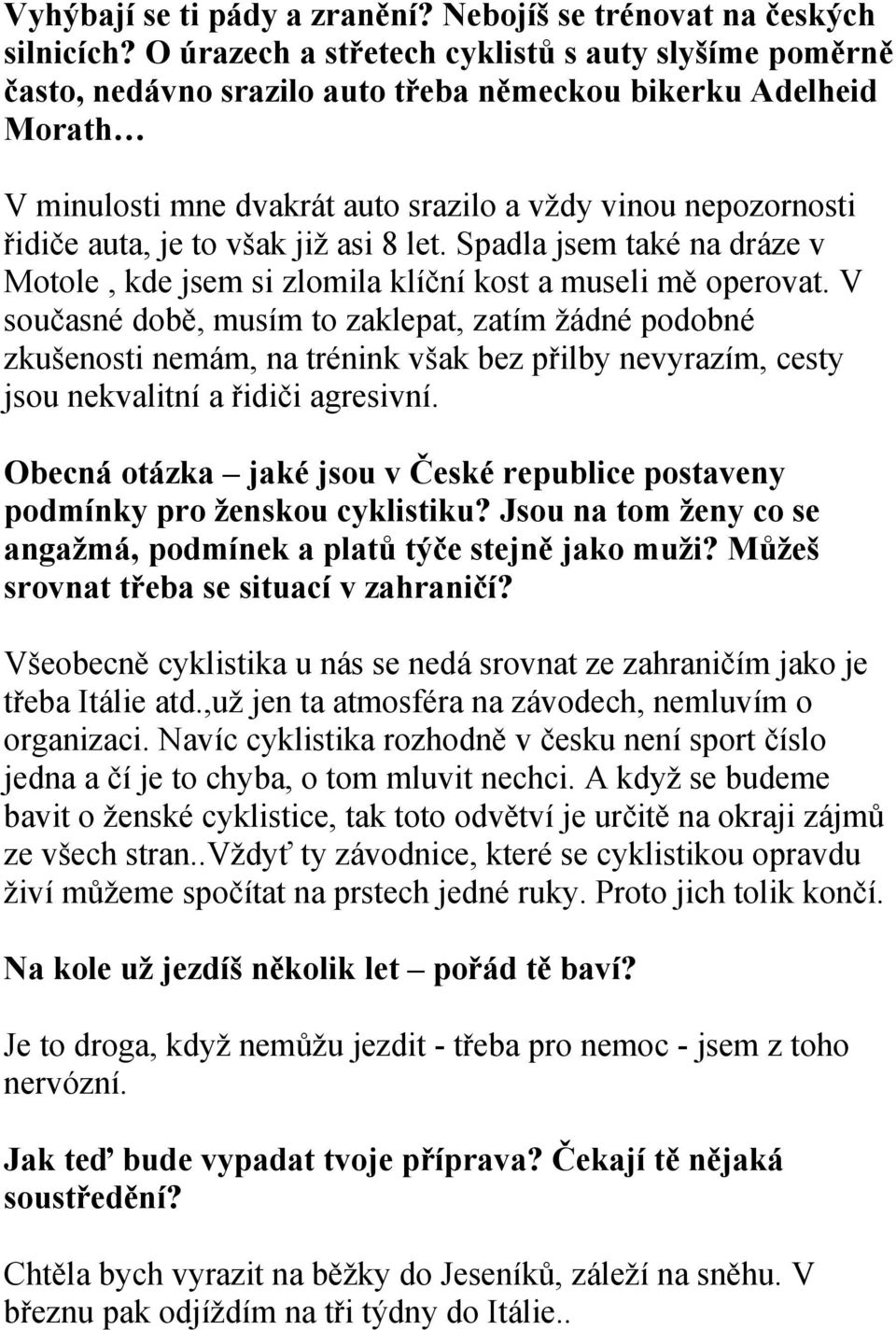 to však již asi 8 let. Spadla jsem také na dráze v Motole, kde jsem si zlomila klíční kost a museli mě operovat.