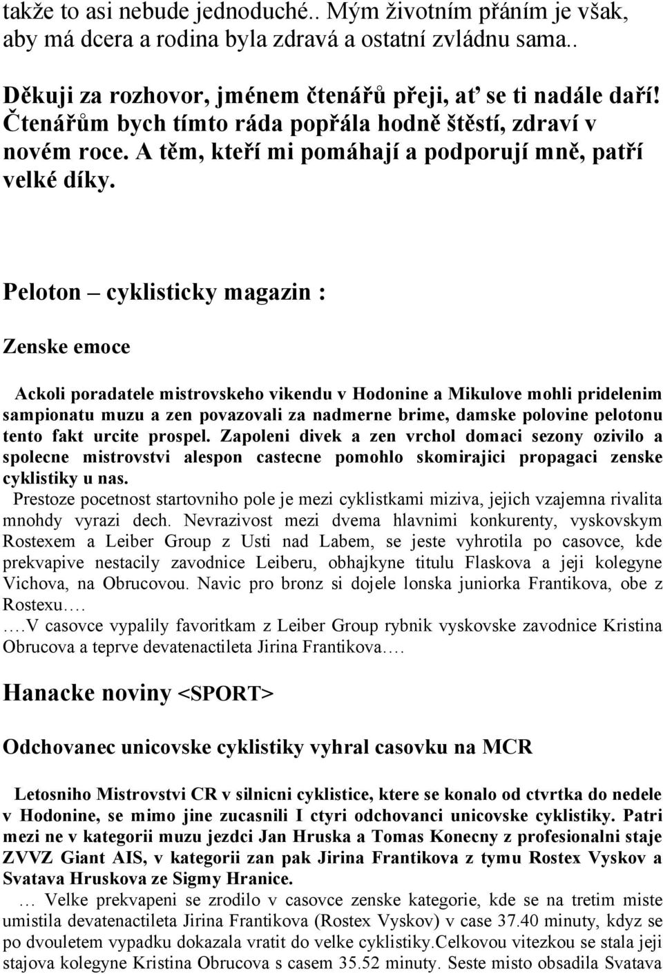Peloton cyklisticky magazin : Zenske emoce Ackoli poradatele mistrovskeho vikendu v Hodonine a Mikulove mohli pridelenim sampionatu muzu a zen povazovali za nadmerne brime, damske polovine pelotonu