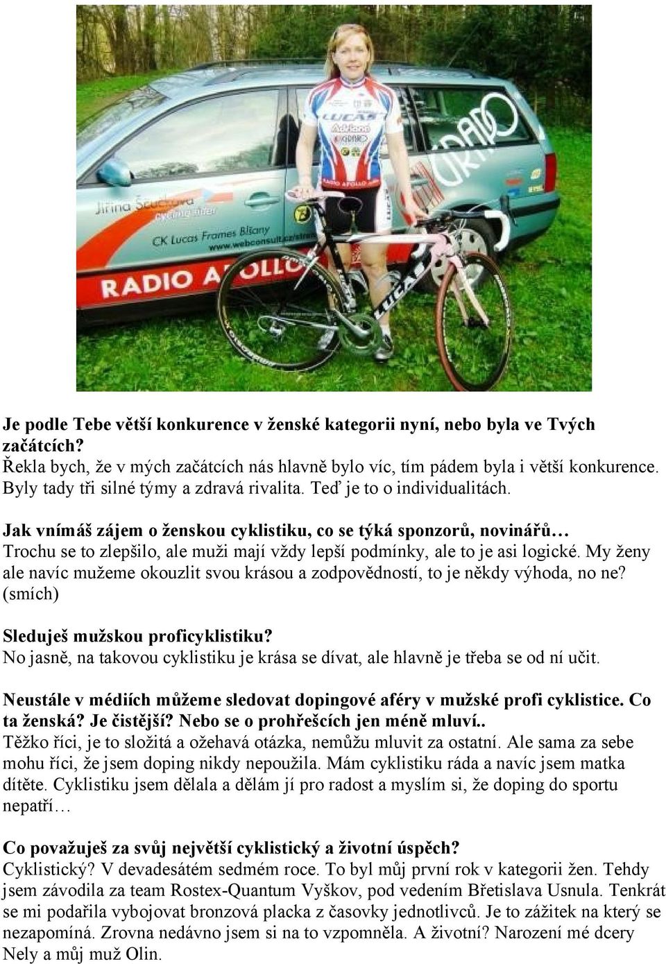 Jak vnímáš zájem o ženskou cyklistiku, co se týká sponzorů, novinářů Trochu se to zlepšilo, ale muži mají vždy lepší podmínky, ale to je asi logické.