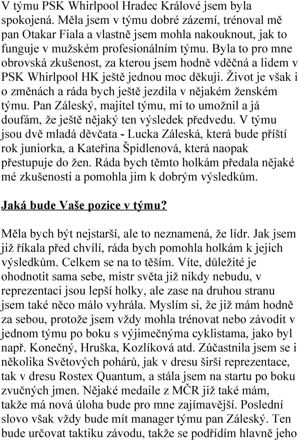 Pan Záleský, majitel týmu, mi to umožnil a já doufám, že ještě nějaký ten výsledek předvedu.