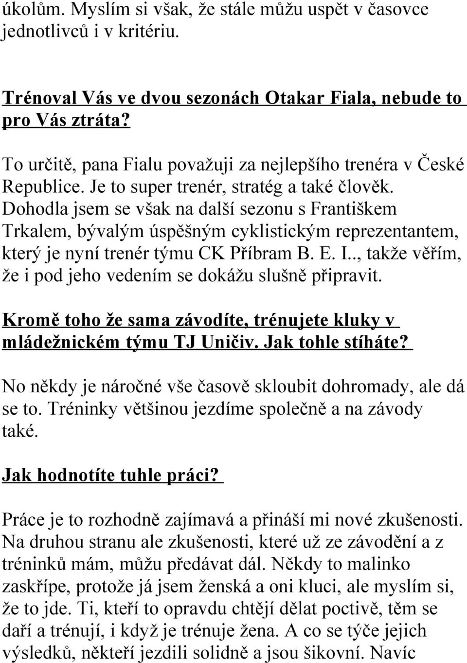 Dohodla jsem se však na další sezonu s Františkem Trkalem, bývalým úspěšným cyklistickým reprezentantem, který je nyní trenér týmu CK Příbram B. E. I.