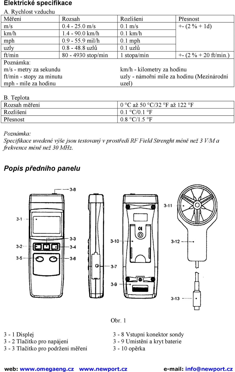 ) m/s - metry za sekundu ft/min - stopy za minutu mph - míle za hodinu km/h - kilometry za hodinu uzly - námořní míle za hodinu (Mezinárodní uzel) B.