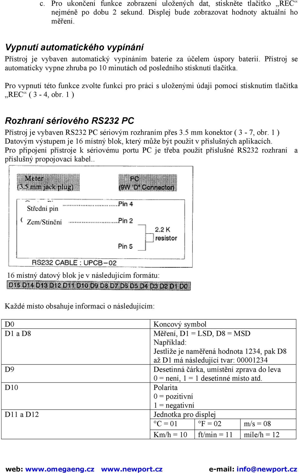 Pro vypnutí této funkce zvolte funkci pro práci s uloženými údaji pomocí stisknutím tlačítka REC ( 3-4, obr. 1 ) Rozhraní sériového RS232 PC Přístroj je vybaven RS232 PC sériovým rozhraním přes 3.