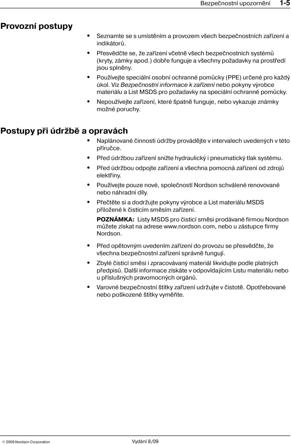Pou ívejte speciální osobní ochranné pomùcky (PPE) urèené pro ka dý úkol. Viz Bezpeènostní informace k zaøízení nebo pokyny výrobce materiálu a List MSDS pro po adavky na speciální ochranné pomùcky.