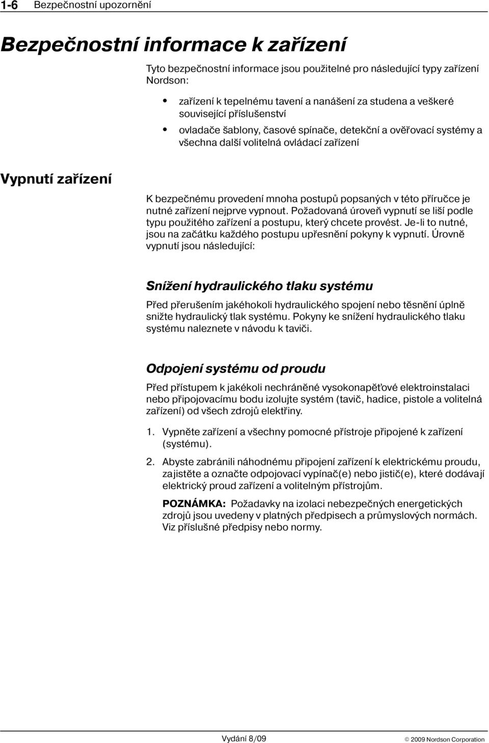 popsaných v této pøíruèce je nutné zaøízení nejprve vypnout. Po adovaná úroveò vypnutí se li í podle typu pou itého zaøízení a postupu, který chcete provést.