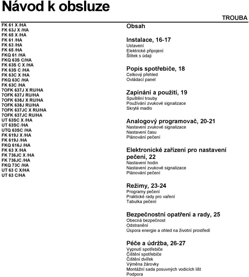 73C /HA UT 63 C X/HA UT 63 C/HA Obsah Instalace, 16-17 Ustavení Elektrické připojení Štítek s údaji Popis spotřebiče, 18 Celkový přehled Ovládací panel Zapínání a použití, 19 Spuštění trouby