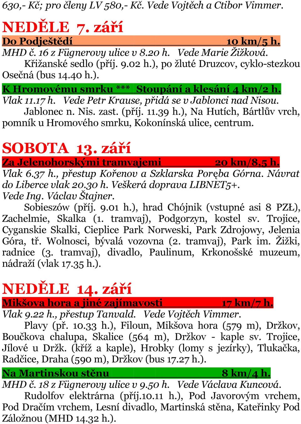 (příj. 11.39 h.), Na Hutích, Bártlův vrch, pomník u Hromového smrku, Kokonínská ulice, centrum. SOBOTA 13. září Za Jelenohorskými tramvajemi 20 km/8,5 h. Vlak 6.37 h.