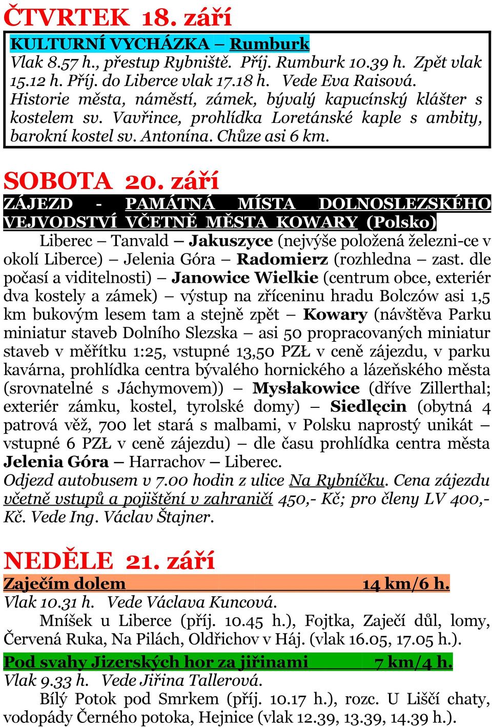září ZÁJEZD - PAMÁTNÁ MÍSTA DOLNOSLEZSKÉHO VEJVODSTVÍ VČETNĚ MĚSTA KOWARY (Polsko) Liberec Tanvald Jakuszyce (nejvýše položená železni-ce v okolí Liberce) Jelenia Góra Radomierz (rozhledna zast.
