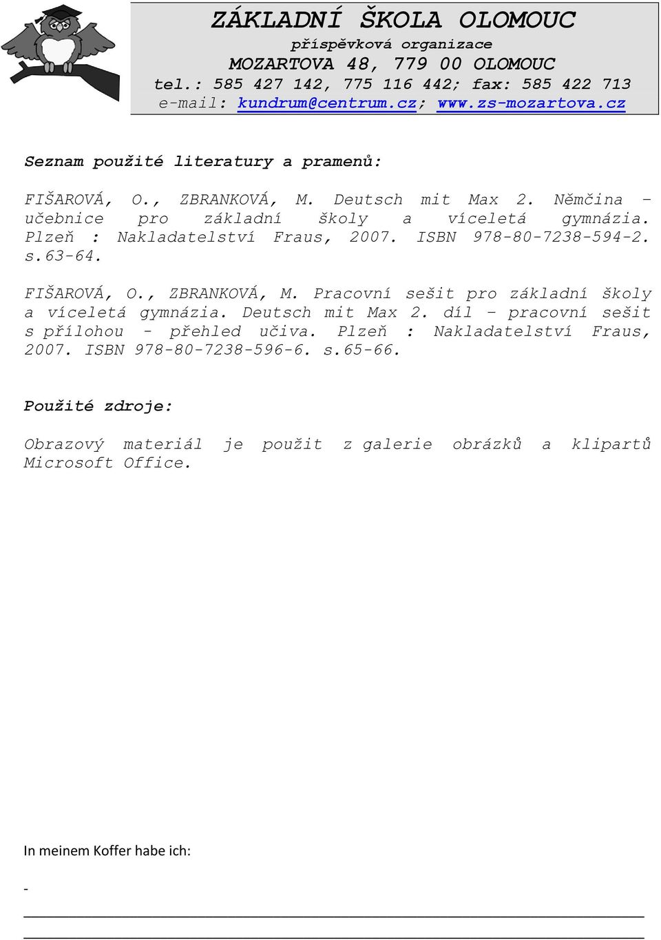 ISBN 978-80-7238-594-2. s.63-64. FIŠAROVÁ, O., ZBRANKOVÁ, M. Pracovní sešit pro základní školy a víceletá gymnázia. Deutsch mit Max 2.