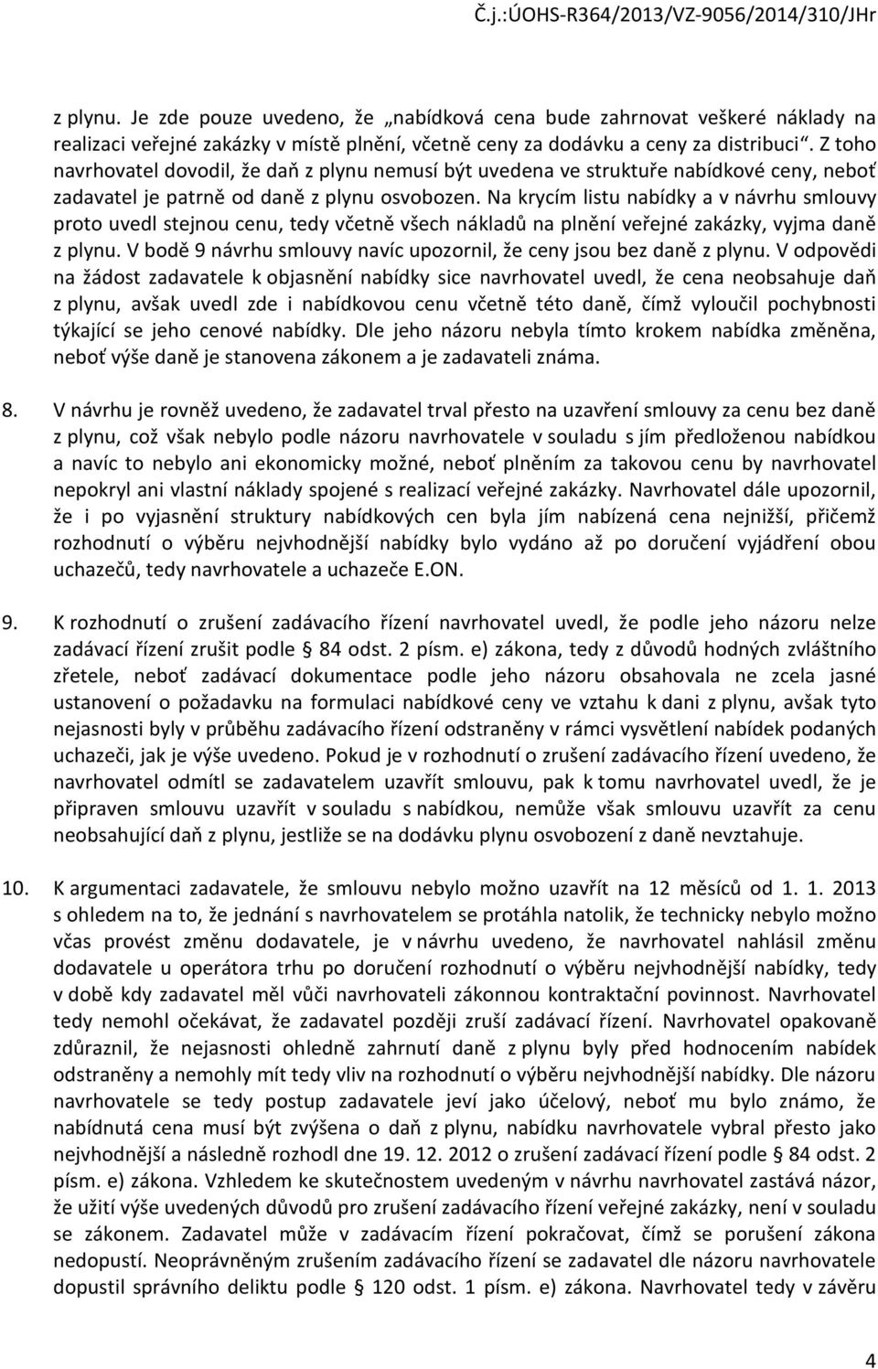 Na krycím listu nabídky a v návrhu smlouvy proto uvedl stejnou cenu, tedy včetně všech nákladů na plnění veřejné zakázky, vyjma daně z plynu.