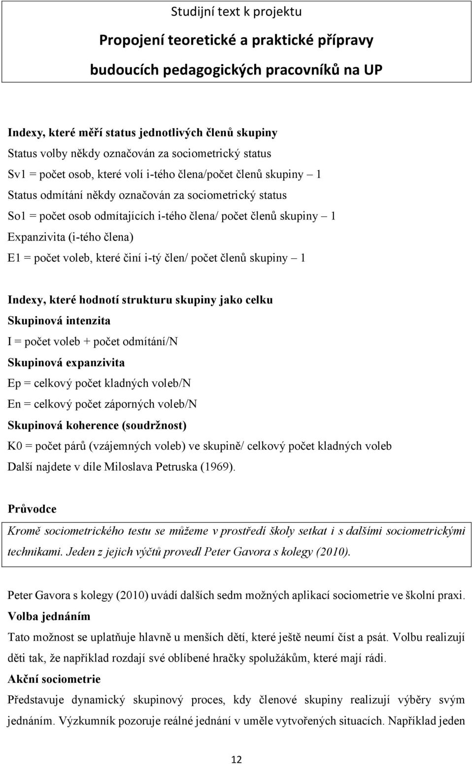 které hodnotí strukturu skupiny jako celku Skupinová intenzita I = počet voleb + počet odmítání/n Skupinová expanzivita Ep = celkový počet kladných voleb/n En = celkový počet záporných voleb/n