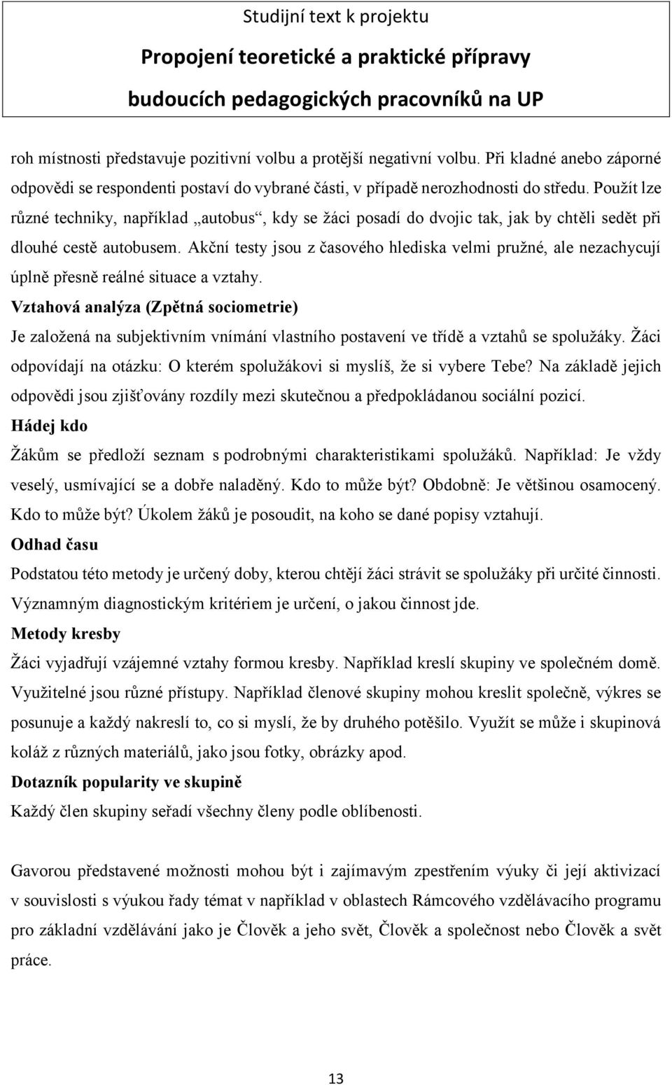 Akční testy jsou z časového hlediska velmi pružné, ale nezachycují úplně přesně reálné situace a vztahy.