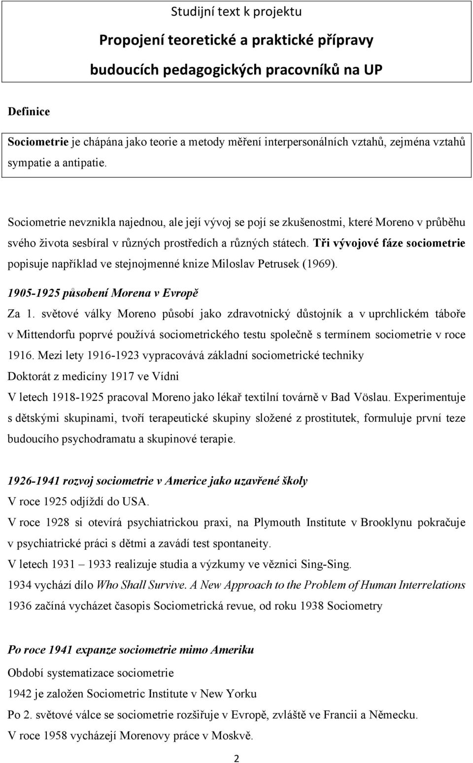 Tři vývojové fáze sociometrie popisuje například ve stejnojmenné knize Miloslav Petrusek (1969). 1905-1925 působení Morena v Evropě Za 1.