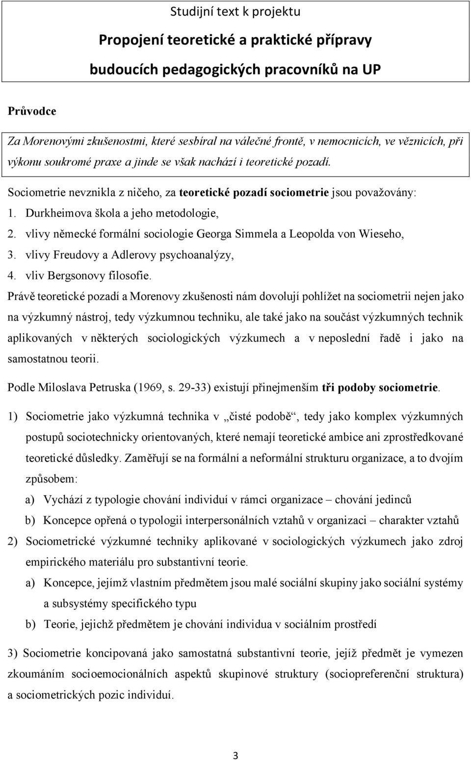 vlivy německé formální sociologie Georga Simmela a Leopolda von Wieseho, 3. vlivy Freudovy a Adlerovy psychoanalýzy, 4. vliv Bergsonovy filosofie.