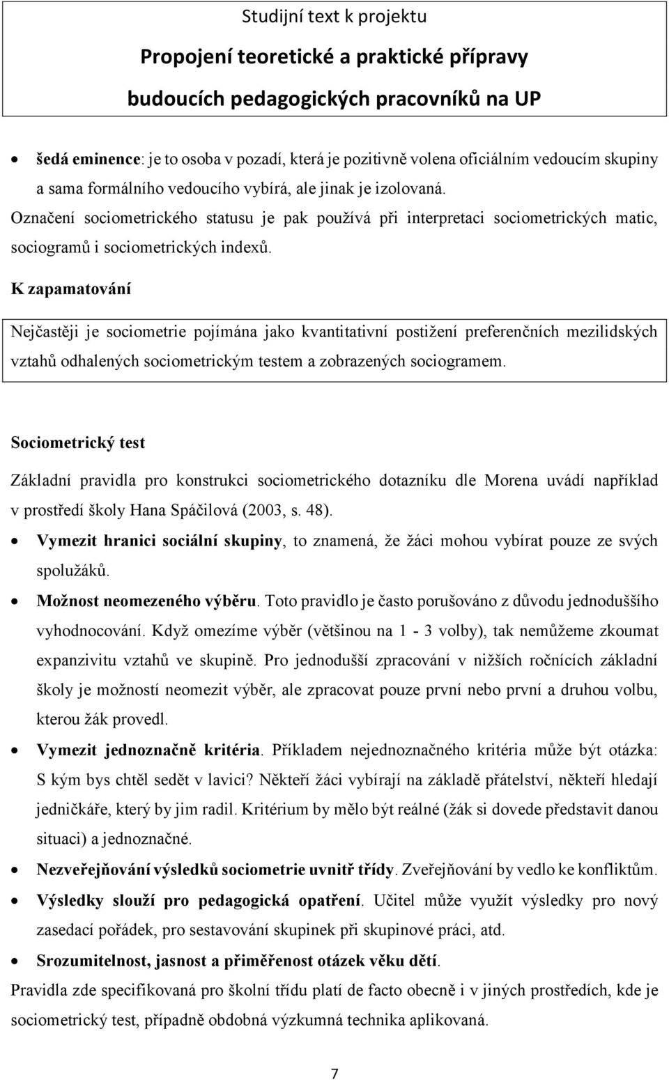 K zapamatování Nejčastěji je sociometrie pojímána jako kvantitativní postižení preferenčních mezilidských vztahů odhalených sociometrickým testem a zobrazených sociogramem.