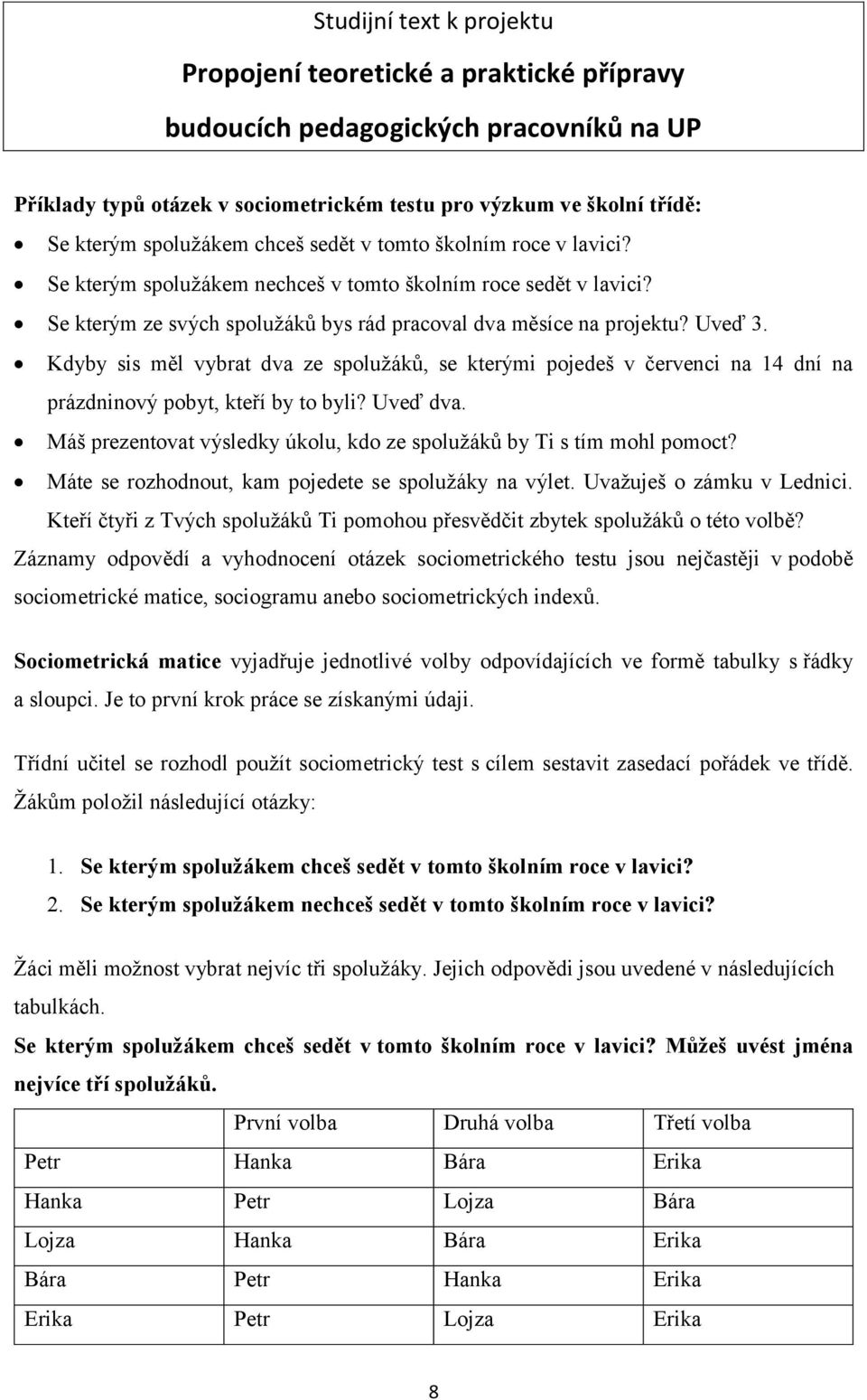 Kdyby sis měl vybrat dva ze spolužáků, se kterými pojedeš v červenci na 14 dní na prázdninový pobyt, kteří by to byli? Uveď dva.