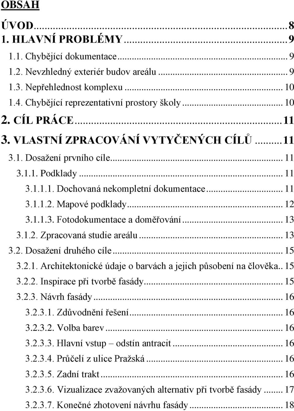.. 12 3.1.1.3. Fotodokumentace a doměřování... 13 3.1.2. Zpracovaná studie areálu... 13 3.2. Dosažení druhého cíle... 15 3.2.1. Architektonické údaje o barvách a jejich působení na člověka.. 15 3.2.2. Inspirace při tvorbě fasády.
