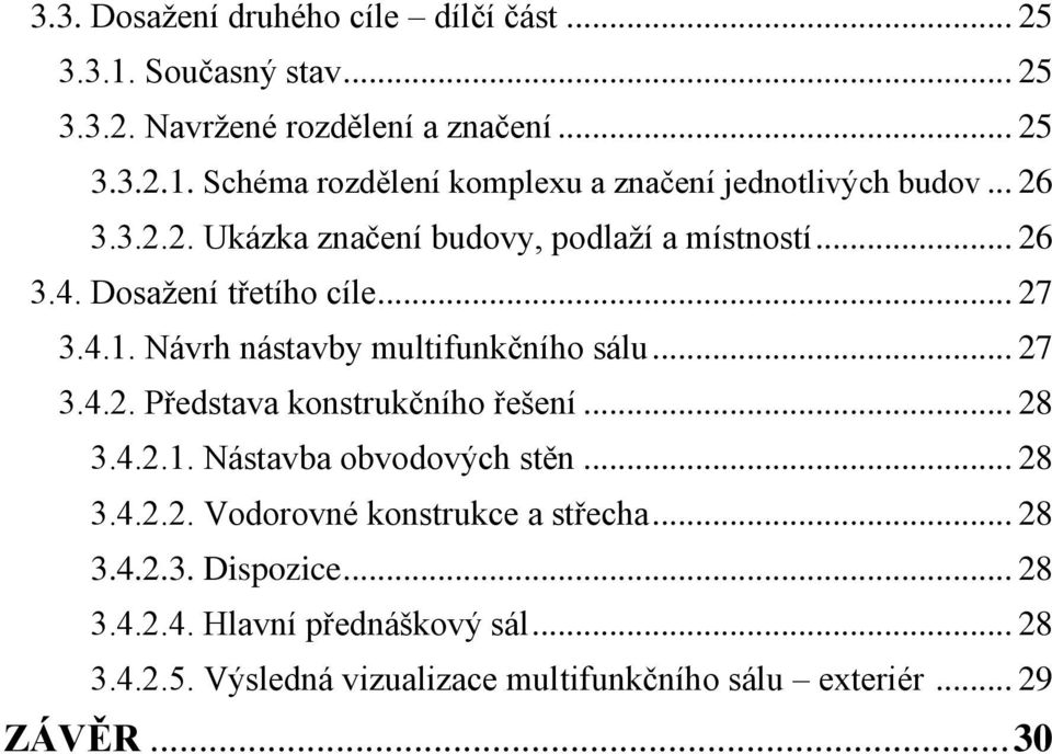 .. 28 3.4.2.1. Nástavba obvodových stěn... 28 3.4.2.2. Vodorovné konstrukce a střecha... 28 3.4.2.3. Dispozice... 28 3.4.2.4. Hlavní přednáškový sál.