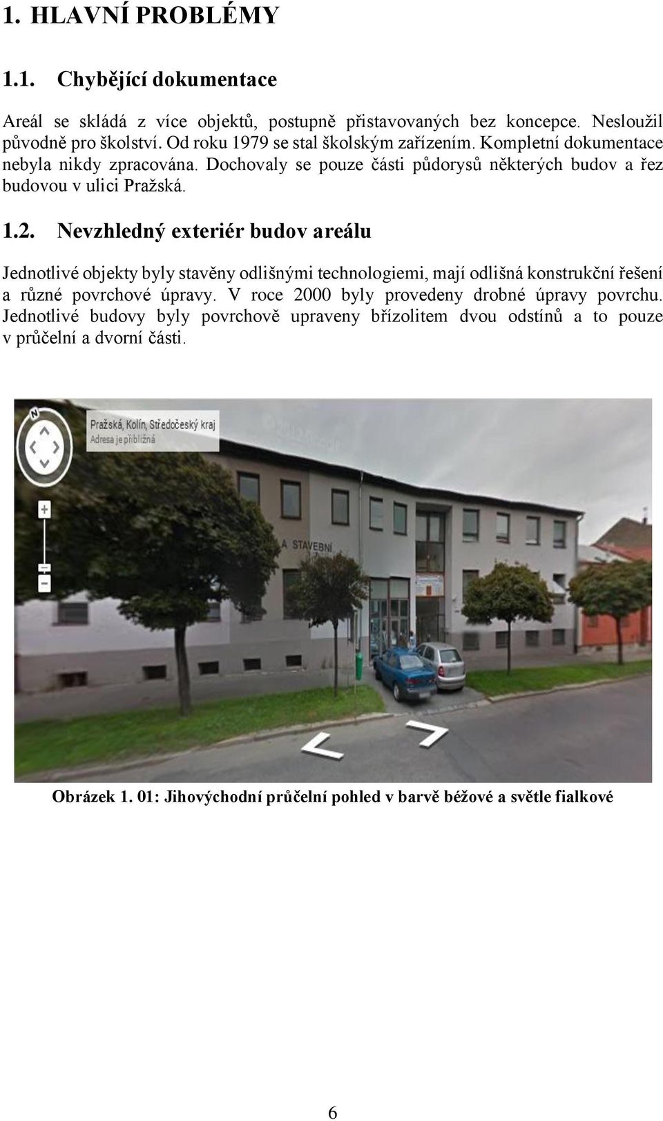 Nevzhledný exteriér budov areálu Jednotlivé objekty byly stavěny odlišnými technologiemi, mají odlišná konstrukční řešení a různé povrchové úpravy.