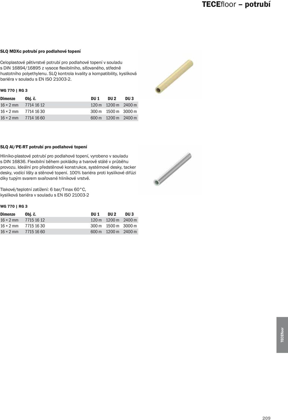DU 3 16 2 mm 7714 16 12 120 m 1200 m 2400 m 16 2 mm 7714 16 30 300 m 1500 m 3000 m 16 2 mm 7714 16 60 600 m 1200 m 2400 m SLQ Al/PE-RT potrubí pro podlahové topení Hliníko-plastové potrubí pro